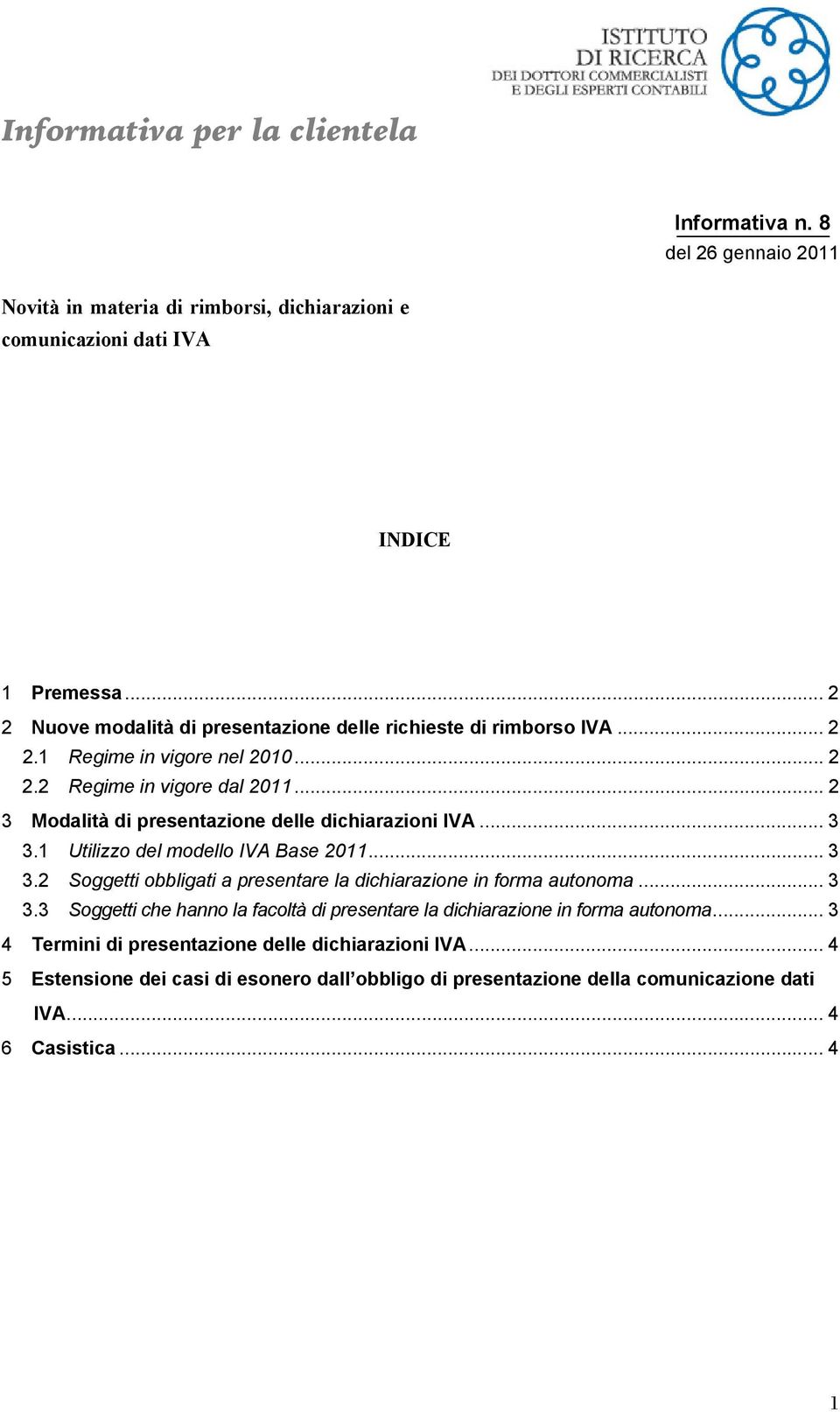 .. 2 3 Modalità di presentazione delle dichiarazioni IVA... 3 3.1 Utilizzo del modello IVA Base 2011... 3 3.2 Soggetti obbligati a presentare la dichiarazione in forma autonoma... 3 3.3 Soggetti che hanno la facoltà di presentare la dichiarazione in forma autonoma.