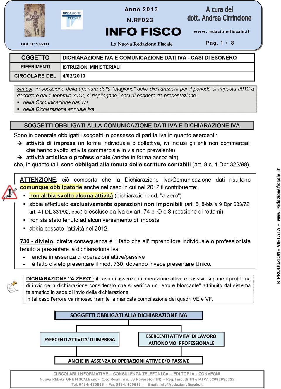 dichiarazioni per il periodo di imposta 2012 a decorrere dal 1 febbraio 2012, si riepilogano i casi di esonero da presentazione: della Comunicazione dati Iva della Dichiarazione annuale Iva.