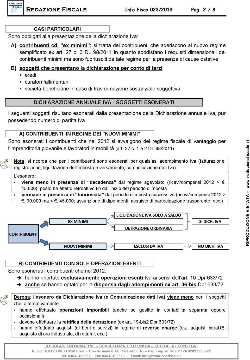 3 DL 98/2011 in quanto soddisfano i requisiti dimensionali dei contribuenti minimi ma sono fuoriusciti da tale regime per la presenza di cause ostative B) soggetti che presentano la dichiarazione per