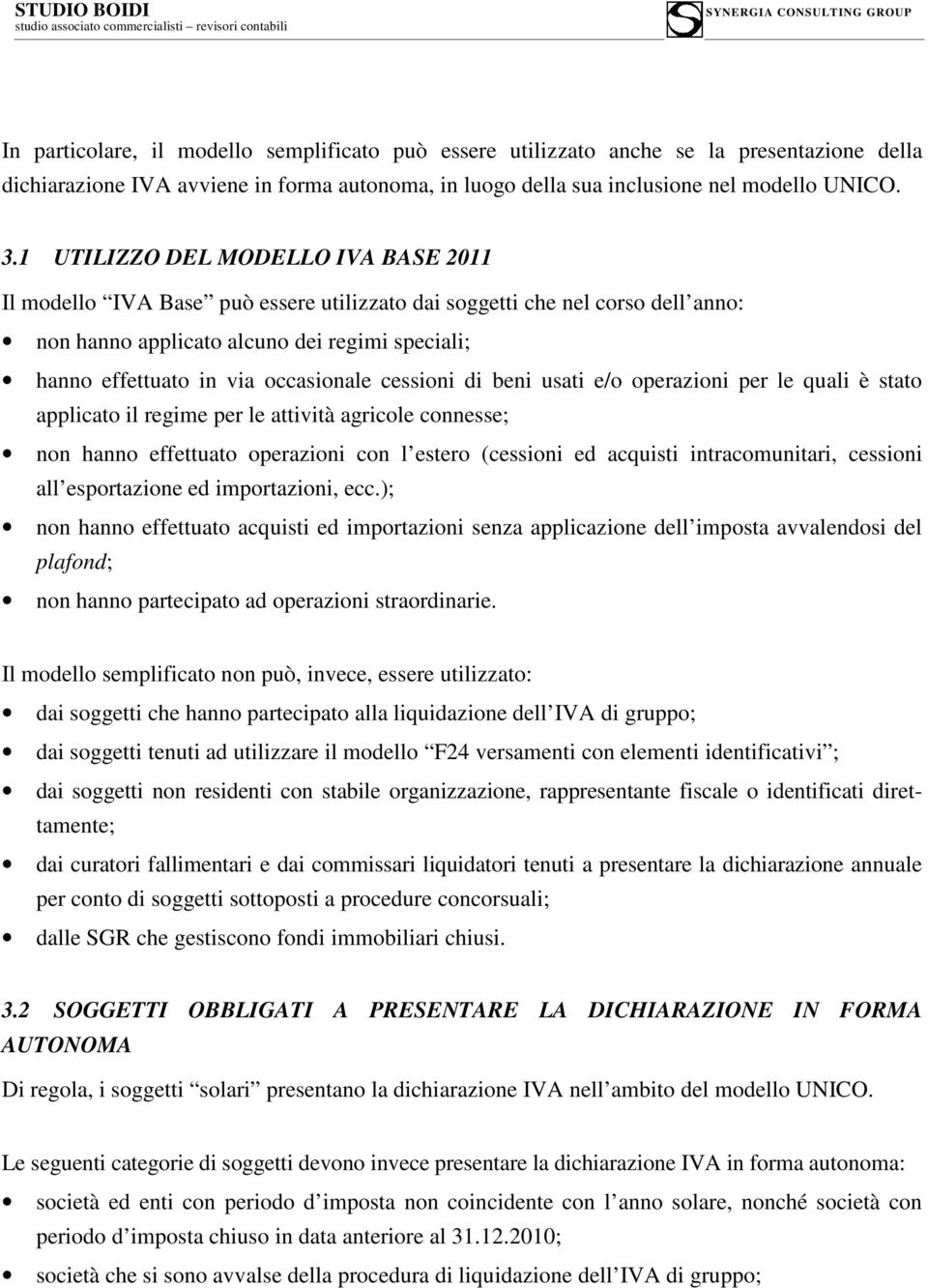 occasionale cessioni di beni usati e/o operazioni per le quali è stato applicato il regime per le attività agricole connesse; non hanno effettuato operazioni con l estero (cessioni ed acquisti