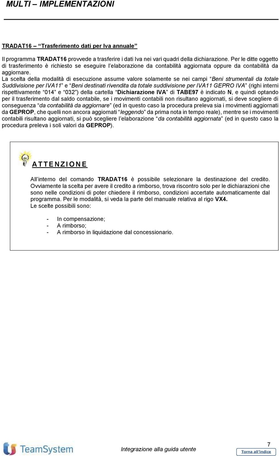 La scelta della modalità di esecuzione assume valore solamente se nei campi Beni strumentali da totale Suddivisione per IVA11 e Beni destinati rivendita da totale suddivisione per IVA11 GEPRO IVA