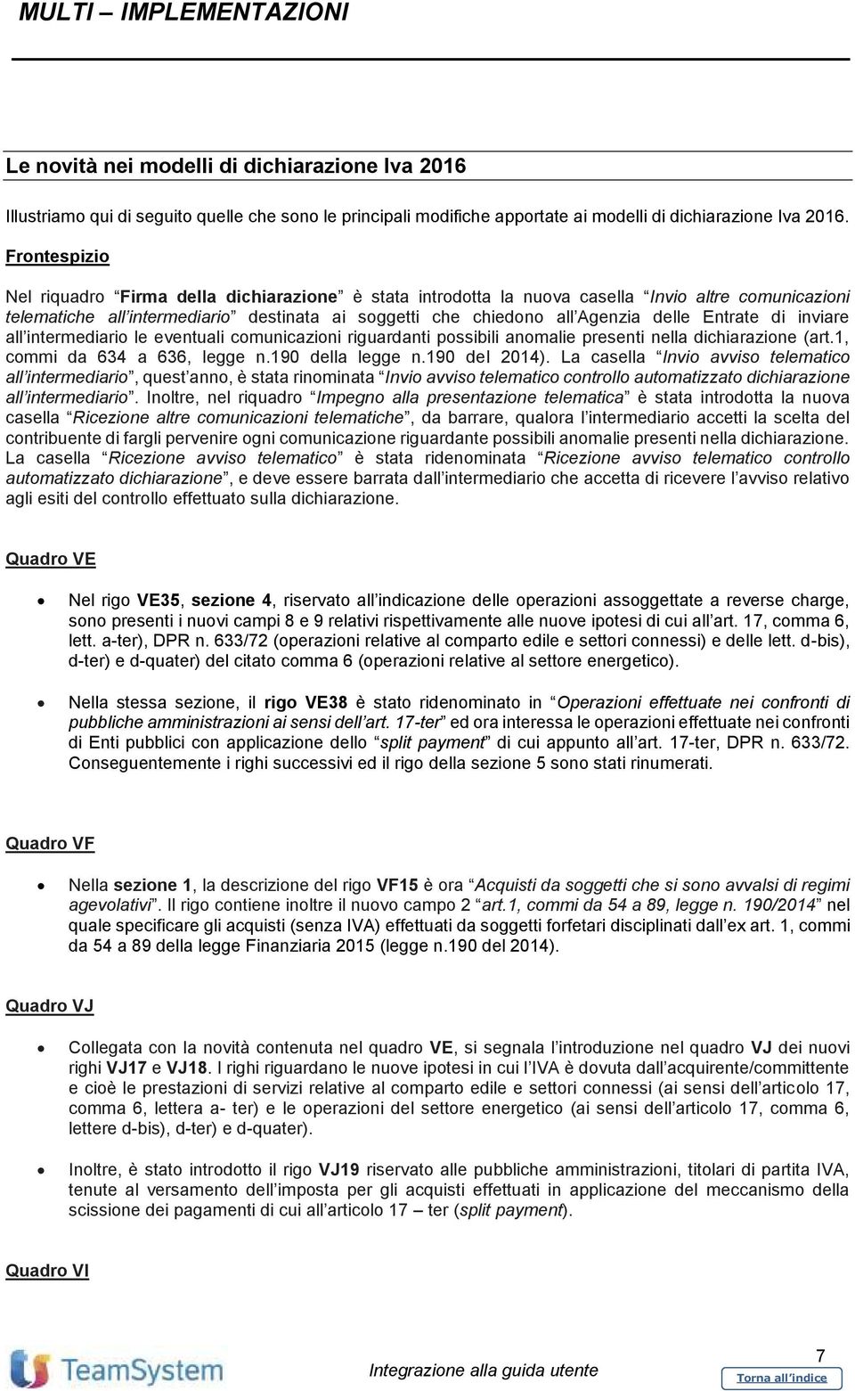 Entrate di inviare all intermediario le eventuali comunicazioni riguardanti possibili anomalie presenti nella dichiarazione (art.1, commi da 634 a 636, legge n.190 della legge n.190 del 2014).