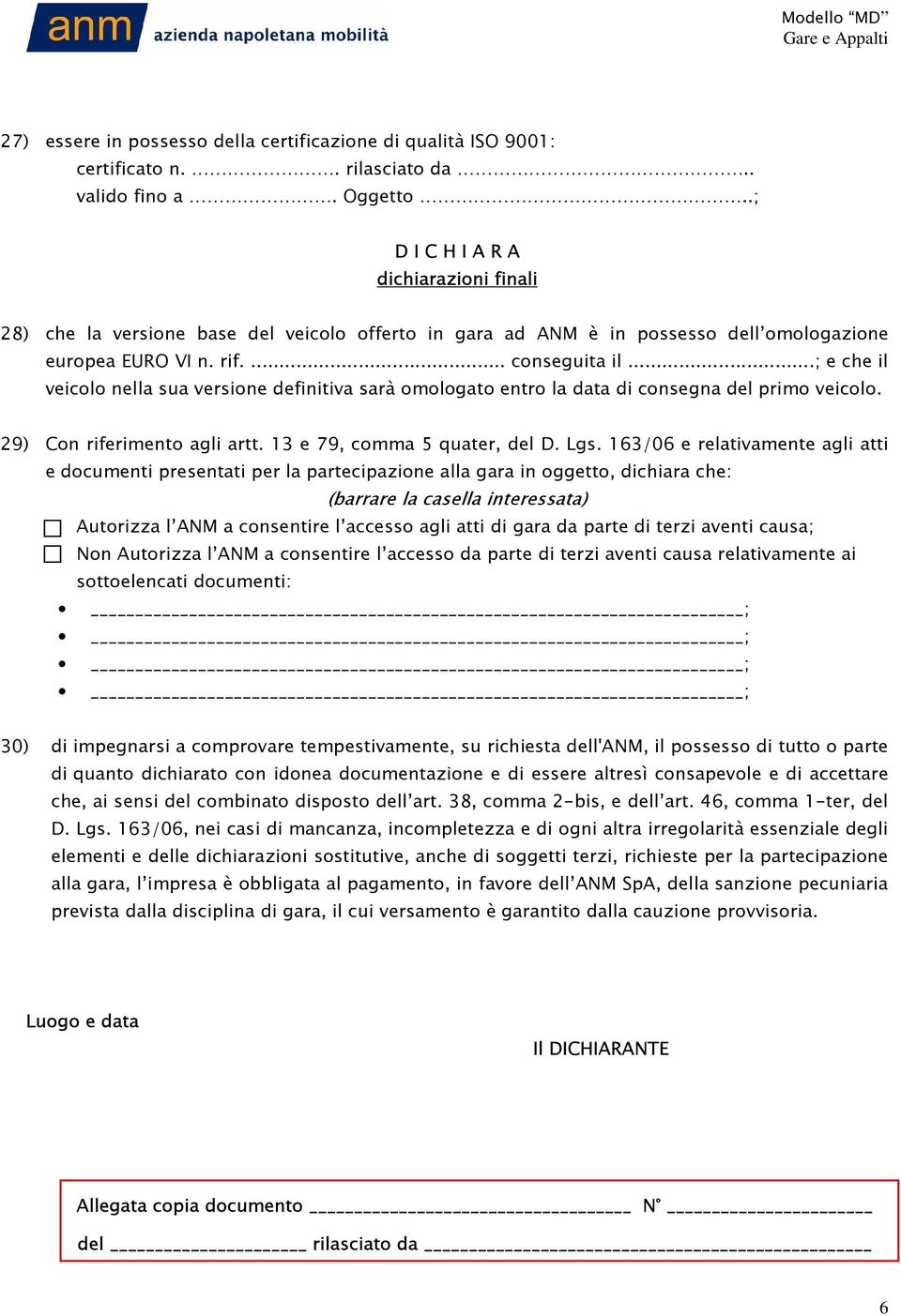 ..; e che il veicolo nella sua versione definitiva sarà omologato entro la data di consegna del primo veicolo. 29) Con riferimento agli artt. 13 e 79, comma 5 quater, del D. Lgs.