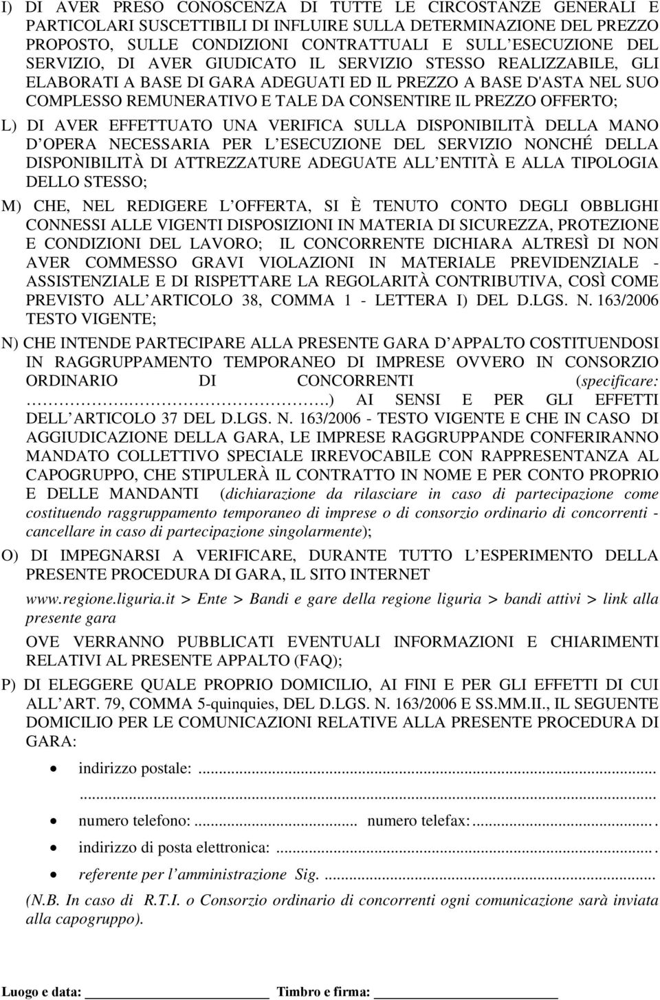 DI AVER EFFETTUATO UNA VERIFICA SULLA DISPONIBILITÀ DELLA MANO D OPERA NECESSARIA PER L ESECUZIONE DEL SERVIZIO NONCHÉ DELLA DISPONIBILITÀ DI ATTREZZATURE ADEGUATE ALL ENTITÀ E ALLA TIPOLOGIA DELLO