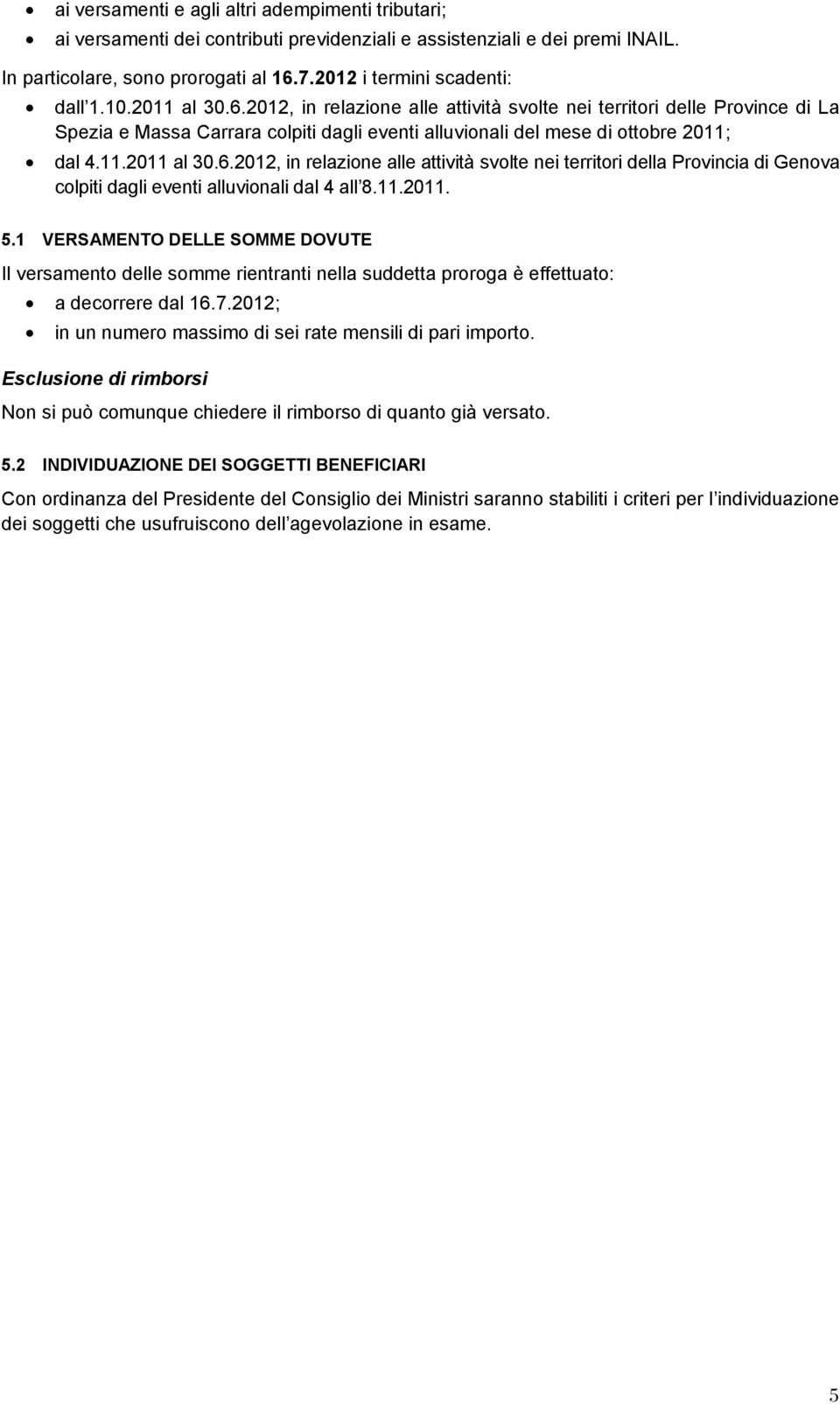 11.2011. 5.1 VERSAMENTO DELLE SOMME DOVUTE Il versamento delle somme rientranti nella suddetta proroga è effettuato: a decorrere dal 16.7.