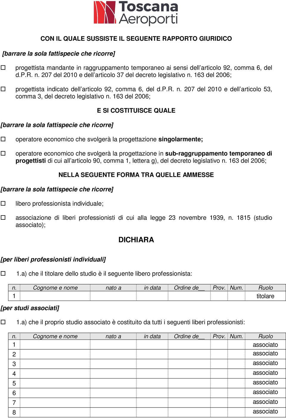 163 del 2006; [barrare la sola fattispecie che ricorre] E SI COSTITUISCE QUALE operatore economico che svolgerà la progettazione singolarmente; operatore economico che svolgerà la progettazione in