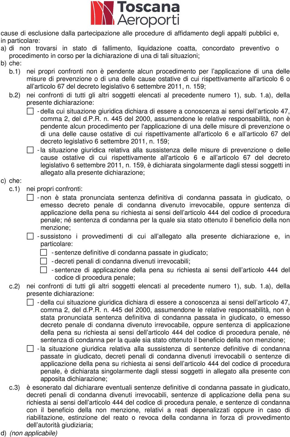 1) nei propri confronti non è pendente alcun procedimento per l applicazione di una delle misure di prevenzione o di una delle cause ostative di cui rispettivamente all'articolo 6 o all articolo 67