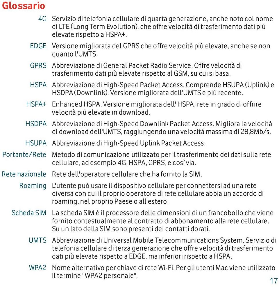 Offre velocità di trasferimento dati più elevate rispetto al GSM, su cui si basa. HSPA Abbreviazione di High-Speed Packet Access. Comprende HSUPA (Uplink) e HSDPA (Downlink).