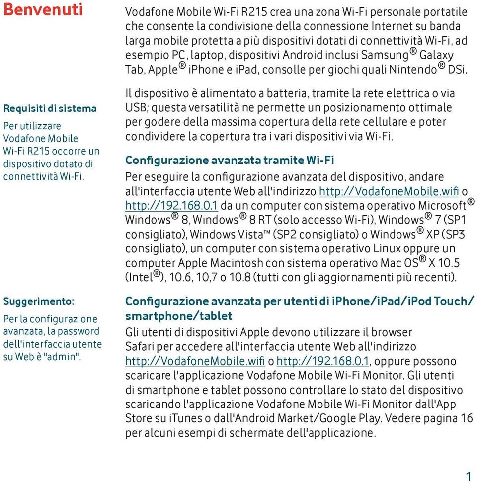 Vodafone Mobile Wi-Fi R215 crea una zona Wi-Fi personale portatile che consente la condivisione della connessione Internet su banda larga mobile protetta a più dispositivi dotati di connettività