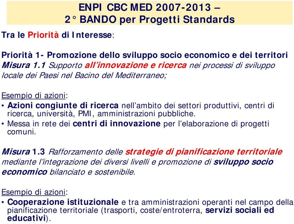 di ricerca, università, PMI, amministrazioni pubbliche. Messa in rete dei centri di innovazione per l elaborazione di progetti comuni. Misura 1.