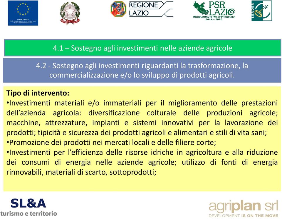 impianti e sistemi innovativi per la lavorazione dei prodotti; tipicità e sicurezza dei prodotti agricoli e alimentari e stili di vita sani; Promozione dei prodotti nei mercati locali e delle