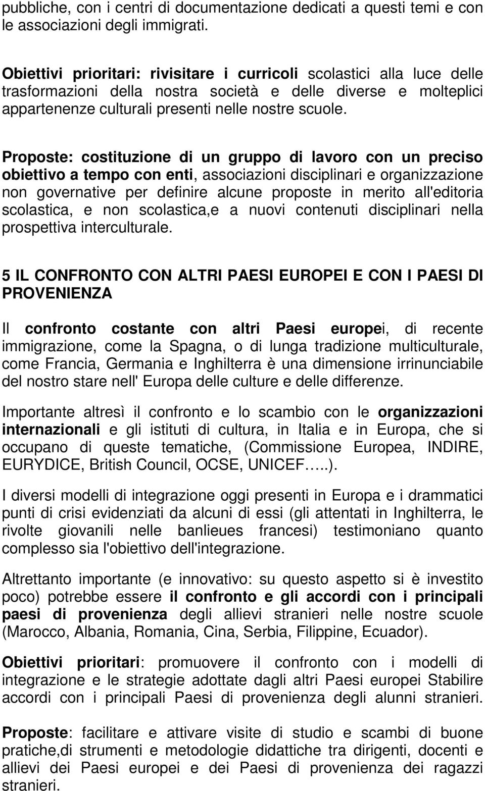 Proposte: costituzione di un gruppo di lavoro con un preciso obiettivo a tempo con enti, associazioni disciplinari e organizzazione non governative per definire alcune proposte in merito all'editoria