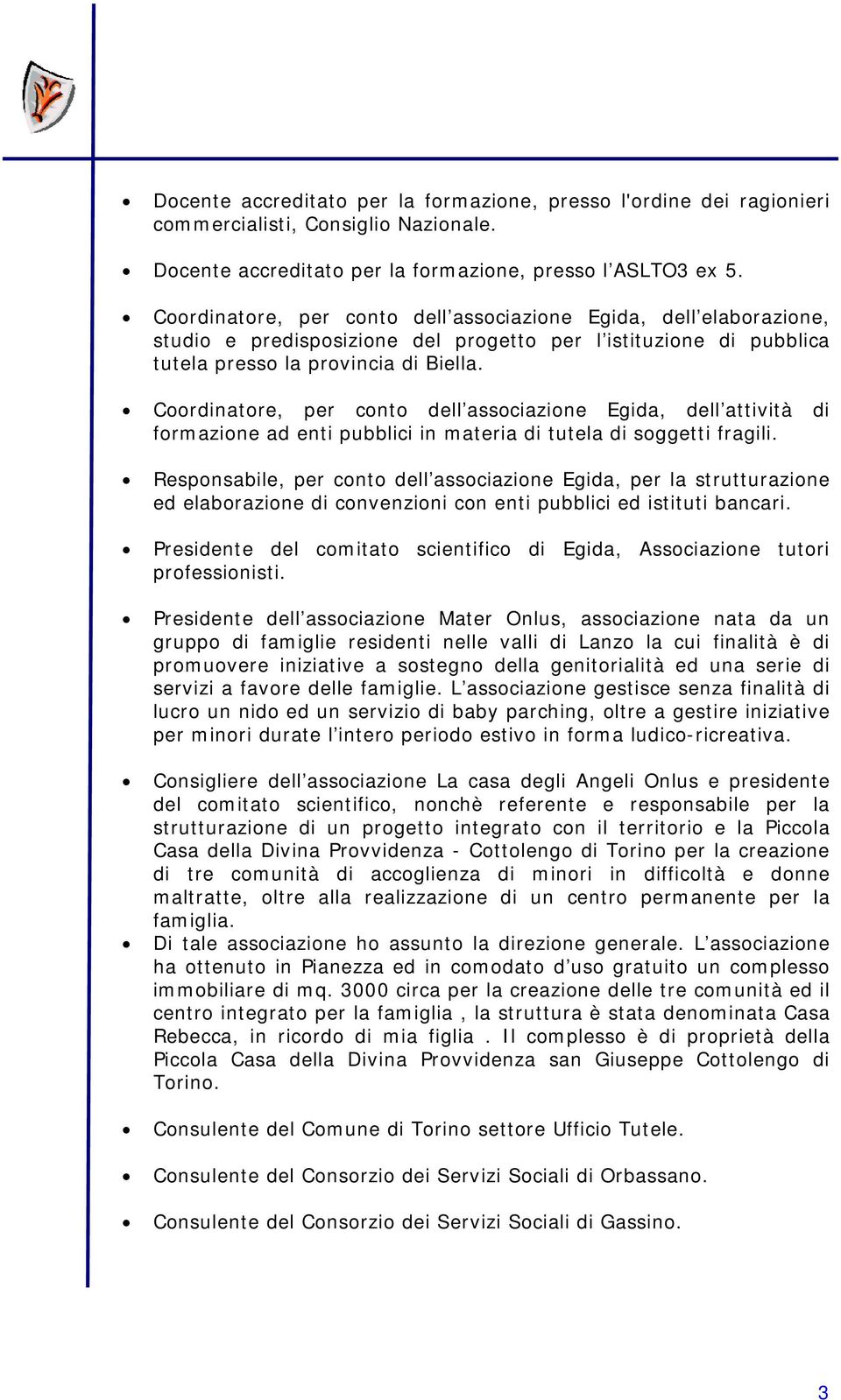 Coordinatore, per conto dell associazione Egida, dell attività di formazione ad enti pubblici in materia di tutela di soggetti fragili.