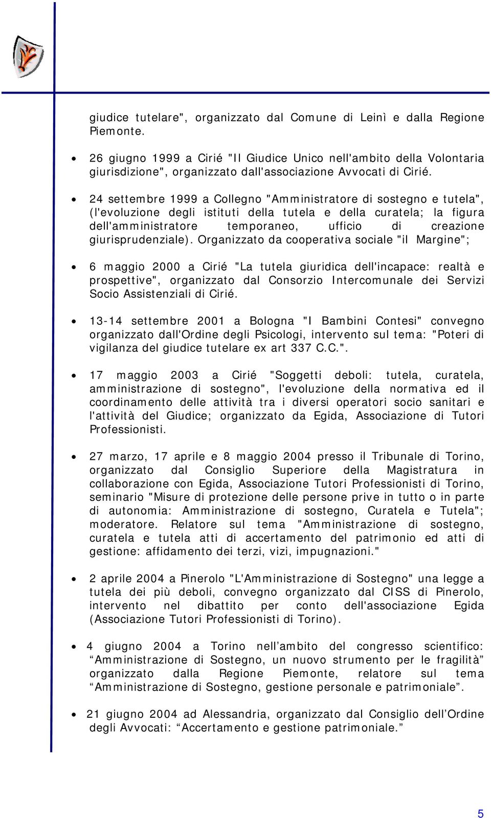 24 settembre 1999 a Collegno "Amministratore di sostegno e tutela", (l'evoluzione degli istituti della tutela e della curatela; la figura dell'amministratore temporaneo, ufficio di creazione