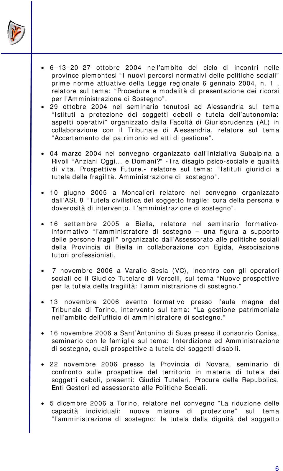 29 ottobre 2004 nel seminario tenutosi ad Alessandria sul tema Istituti a protezione dei soggetti deboli e tutela dell autonomia: aspetti operativi organizzato dalla Facoltà di Giurisprudenza (AL) in