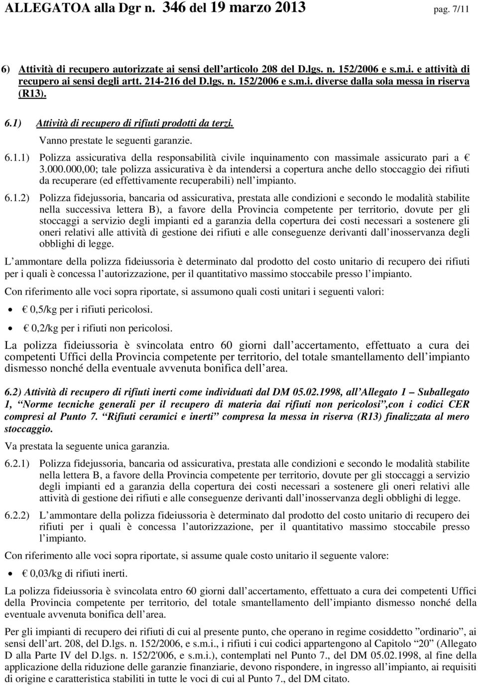 000.000,00; tale polizza assicurativa è da intendersi a copertura anche dello stoccaggio dei rifiuti da recuperare (ed effettivamente recuperabili) nell impianto. 6.1.