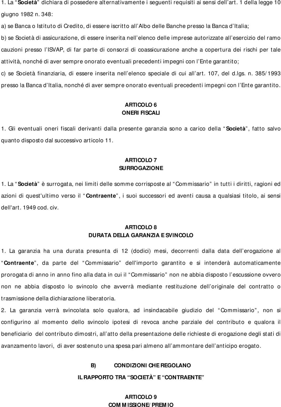 esercizio del ramo cauzioni presso l ISVAP, di far parte di consorzi di coassicurazione anche a copertura dei rischi per tale attività, nonché di aver sempre onorato eventuali precedenti impegni con