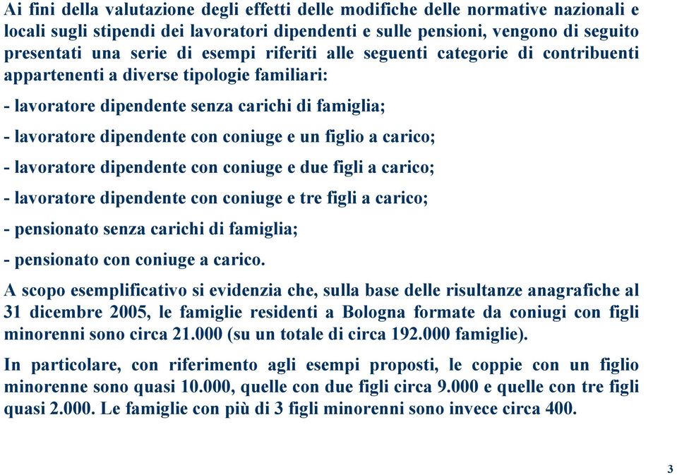 carico; - lavoratore dipendente con coniuge e due figli a carico; - lavoratore dipendente con coniuge e tre figli a carico; - pensionato senza carichi di famiglia; - pensionato con coniuge a carico.