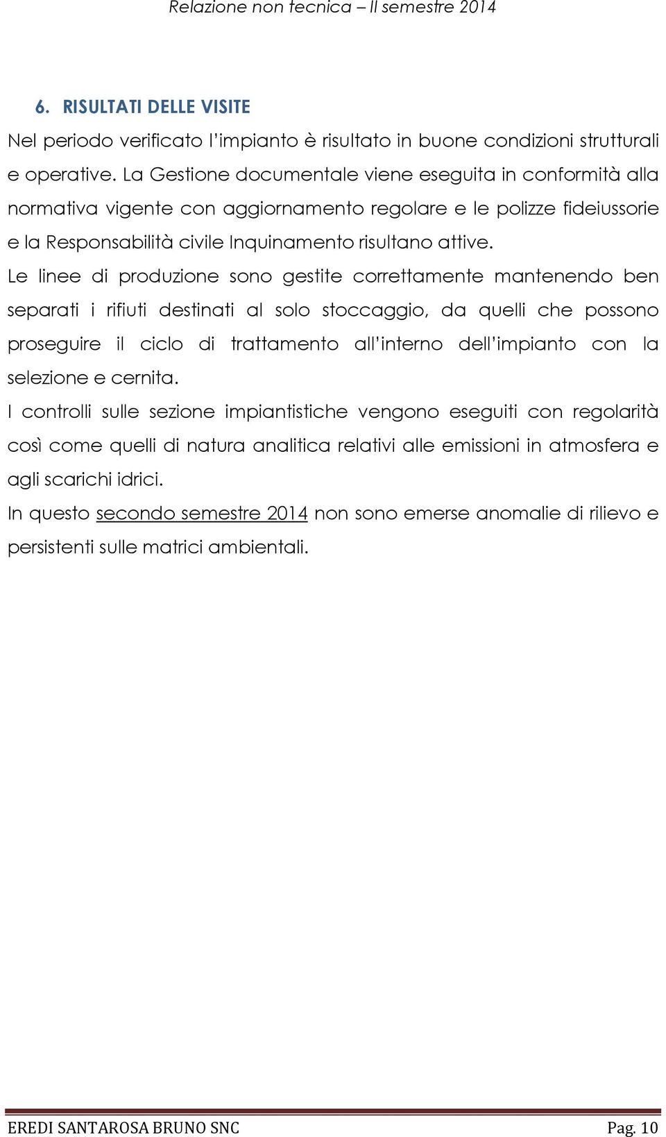 Le linee di produzione sono gestite correttamente mantenendo ben separati i rifiuti destinati al solo stoccaggio, da quelli che possono proseguire il ciclo di trattamento all interno dell impianto