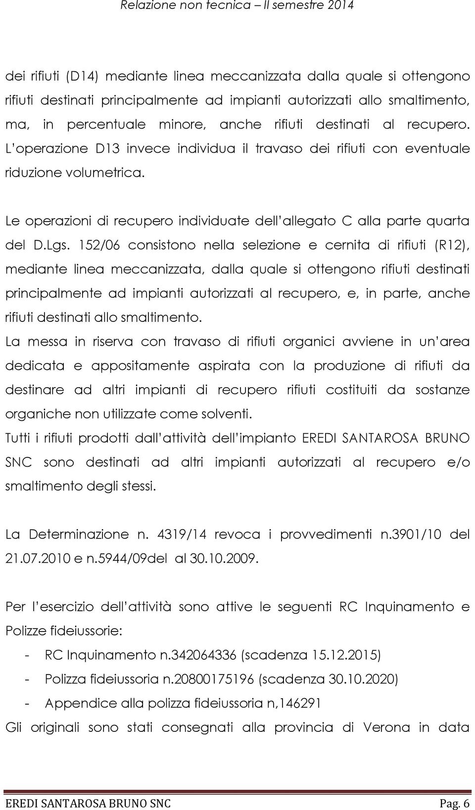 152/06 consistono nella selezione e cernita di rifiuti (R12), mediante linea meccanizzata, dalla quale si ottengono rifiuti destinati principalmente ad impianti autorizzati al recupero, e, in parte,