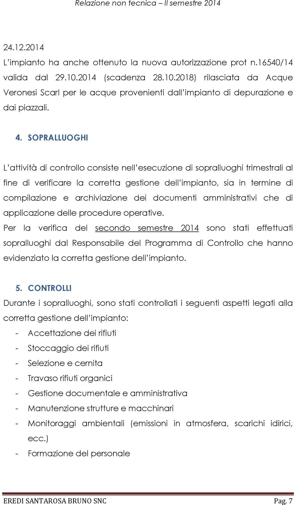 SOPRALLUOGHI L attività di controllo consiste nell esecuzione di sopralluoghi trimestrali al fine di verificare la corretta gestione dell impianto, sia in termine di compilazione e archiviazione dei