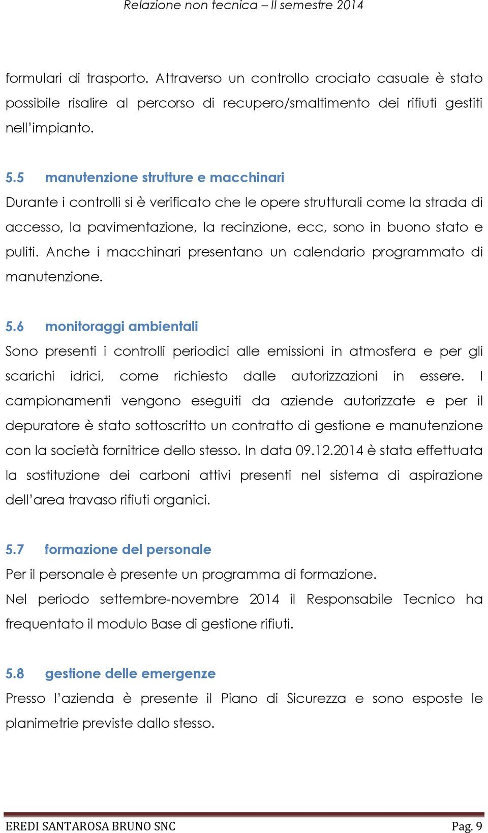 Anche i macchinari presentano un calendario programmato di manutenzione. 5.