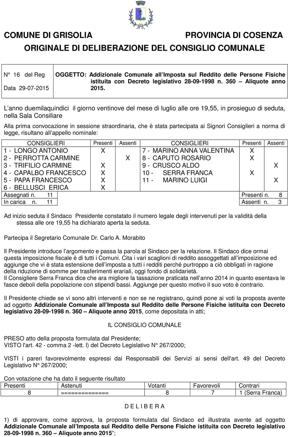 L anno duemilaquindici il giorno ventinove del mese di luglio alle ore 19,55, in prosieguo di seduta, nella Sala Consiliare Alla prima convocazione in sessione straordinaria, che è stata partecipata