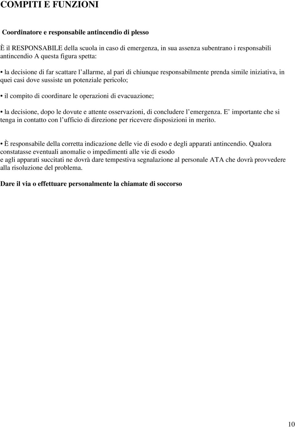 evacuazione; la decisione, dopo le dovute e attente osservazioni, di concludere l emergenza. E importante che si tenga in contatto con l ufficio di direzione per ricevere disposizioni in merito.