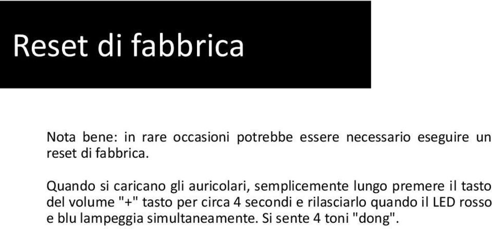 Quando si caricano gli auricolari, semplicemente lungo premere il tasto del