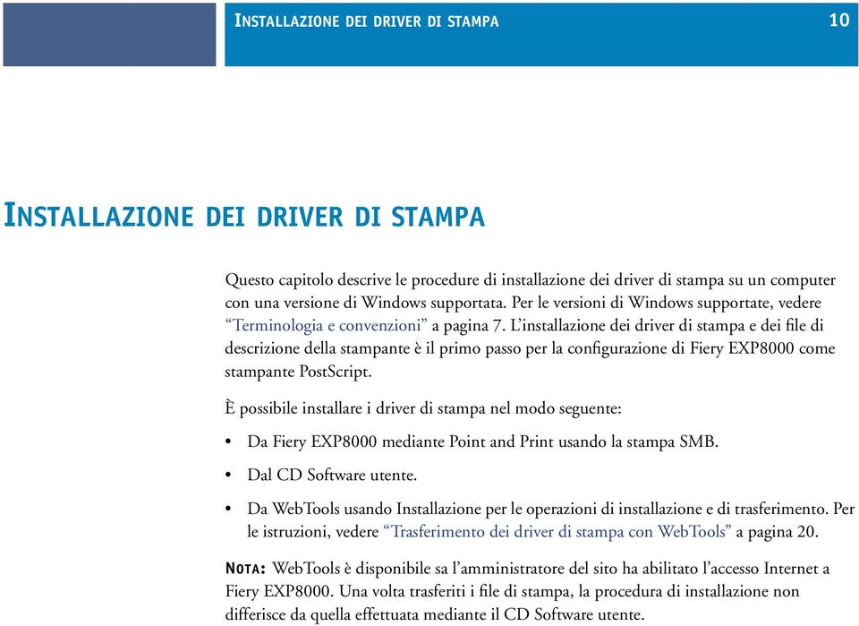 L installazione dei driver di stampa e dei file di descrizione della stampante è il primo passo per la configurazione di Fiery EXP8000 come stampante PostScript.