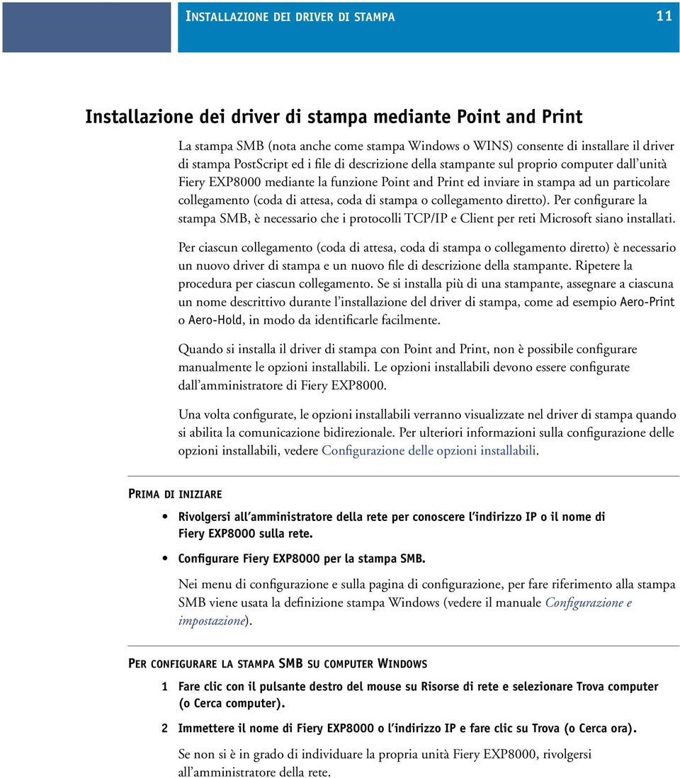 attesa, coda di stampa o collegamento diretto). Per configurare la stampa SMB, è necessario che i protocolli TCP/IP e Client per reti Microsoft siano installati.