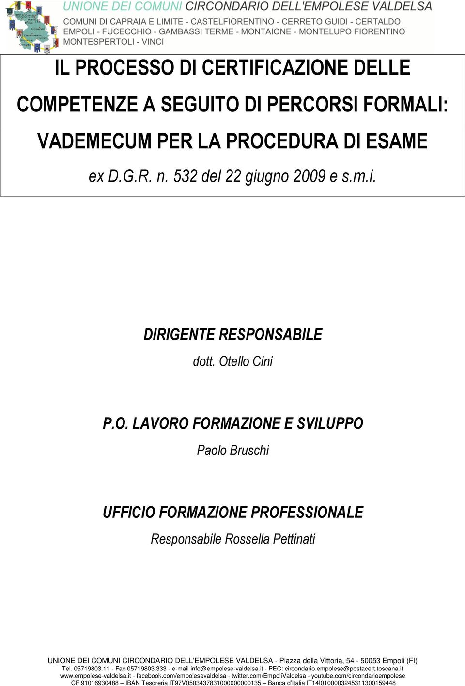 della Vittoria, 54-50053 Empoli (FI) Tel. 05719803.11 - Fax 05719803.333 - e-mail info@empolese-valdelsa.it - PEC: circondario.empolese@postacert.toscana.it www.empolese-valdelsa.it - facebook.