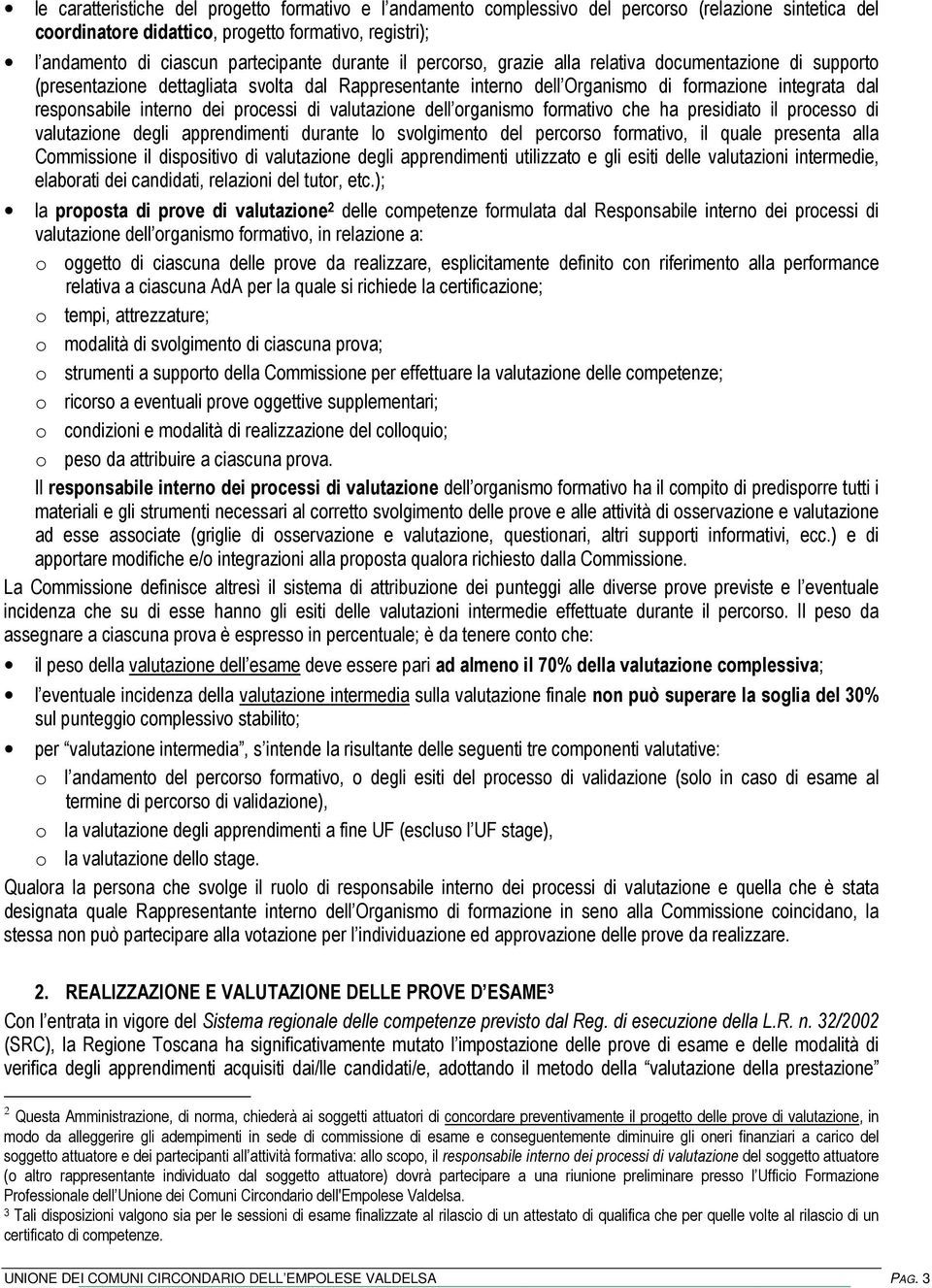 processi di valutazione dell organismo formativo che ha presidiato il processo di valutazione degli apprendimenti durante lo svolgimento del percorso formativo, il quale presenta alla Commissione il