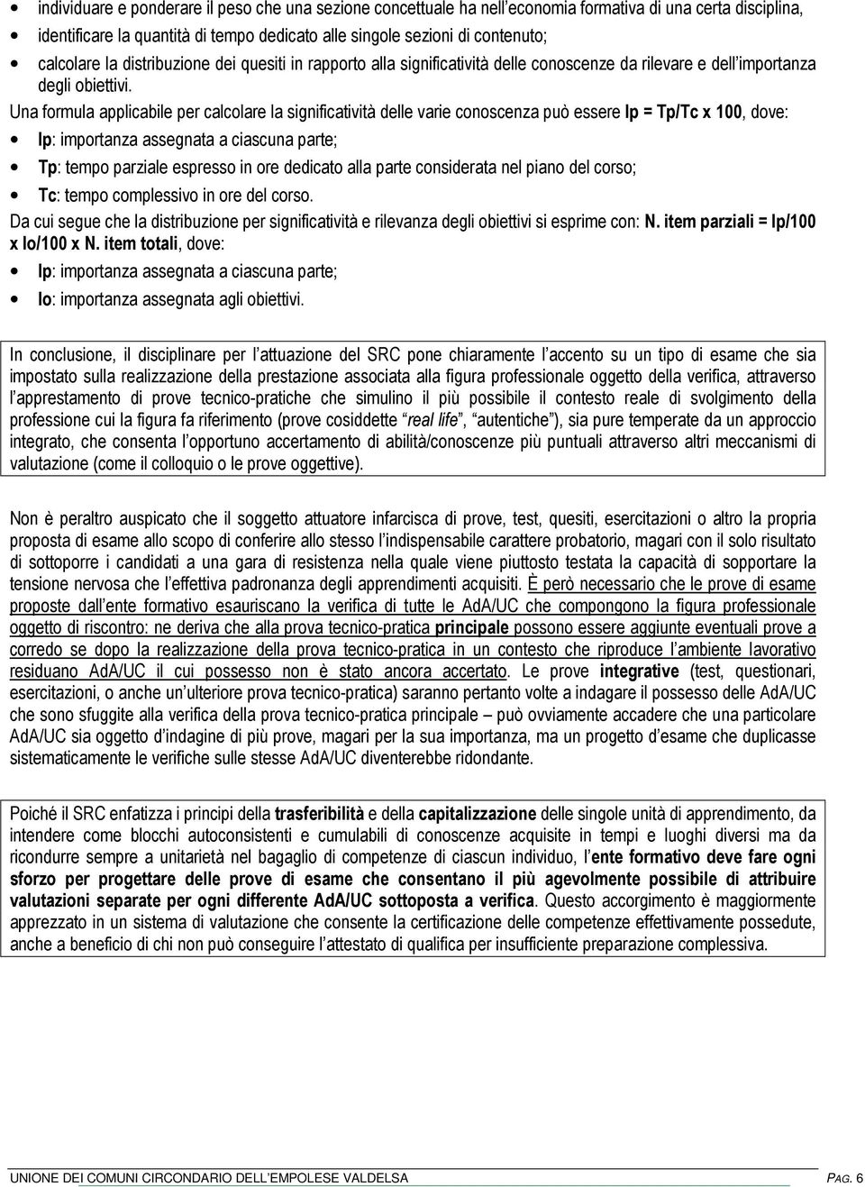 Una formula applicabile per calcolare la significatività delle varie conoscenza può essere Ip = Tp/Tc x 100, dove: Ip: importanza assegnata a ciascuna parte; Tp: tempo parziale espresso in ore