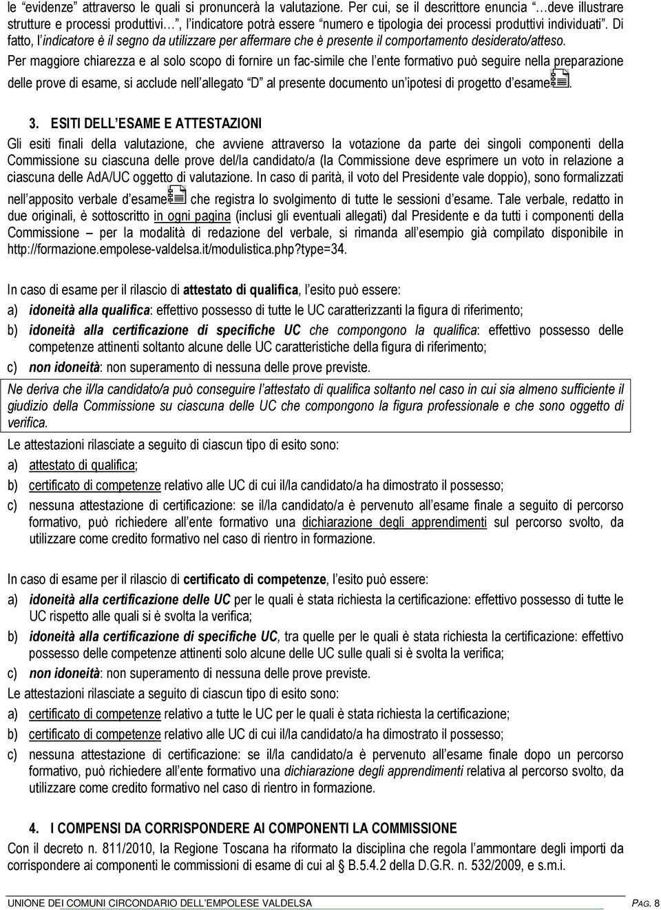 Di fatto, l indicatore è il segno da utilizzare per affermare che è presente il comportamento desiderato/atteso.