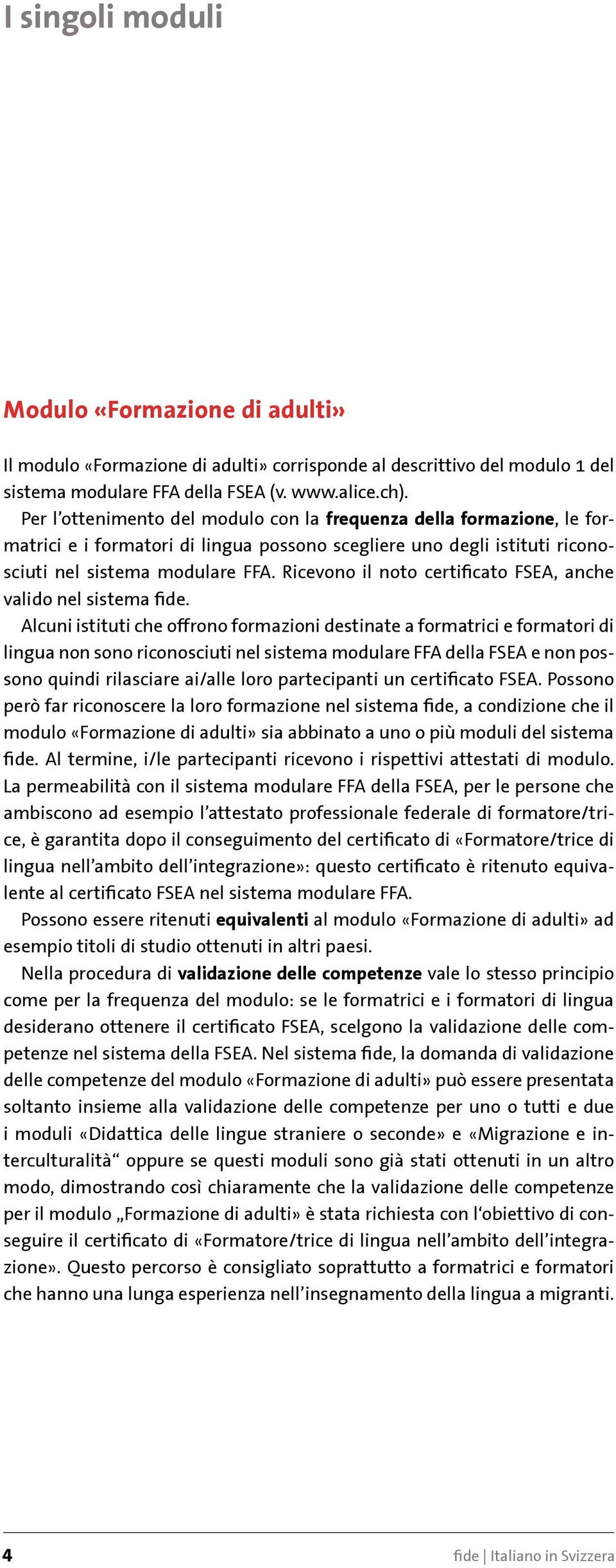 Ricevono il noto certificato FSEA, anche valido nel sistema fide.