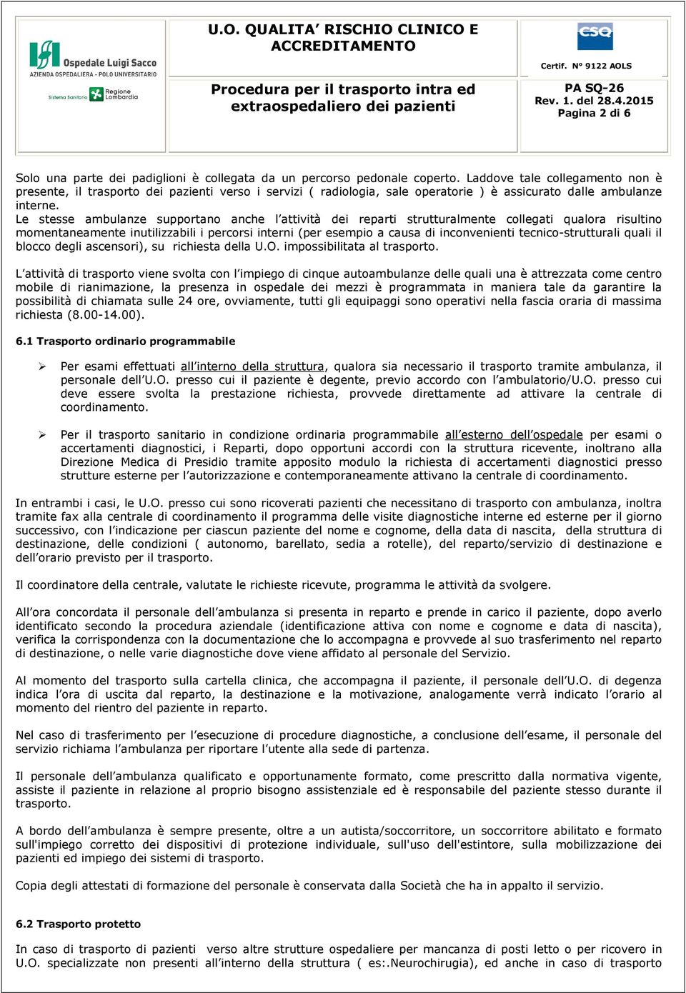 Le stesse ambulanze supportano anche l attività dei reparti strutturalmente collegati qualora risultino momentaneamente inutilizzabili i percorsi interni (per esempio a causa di inconvenienti