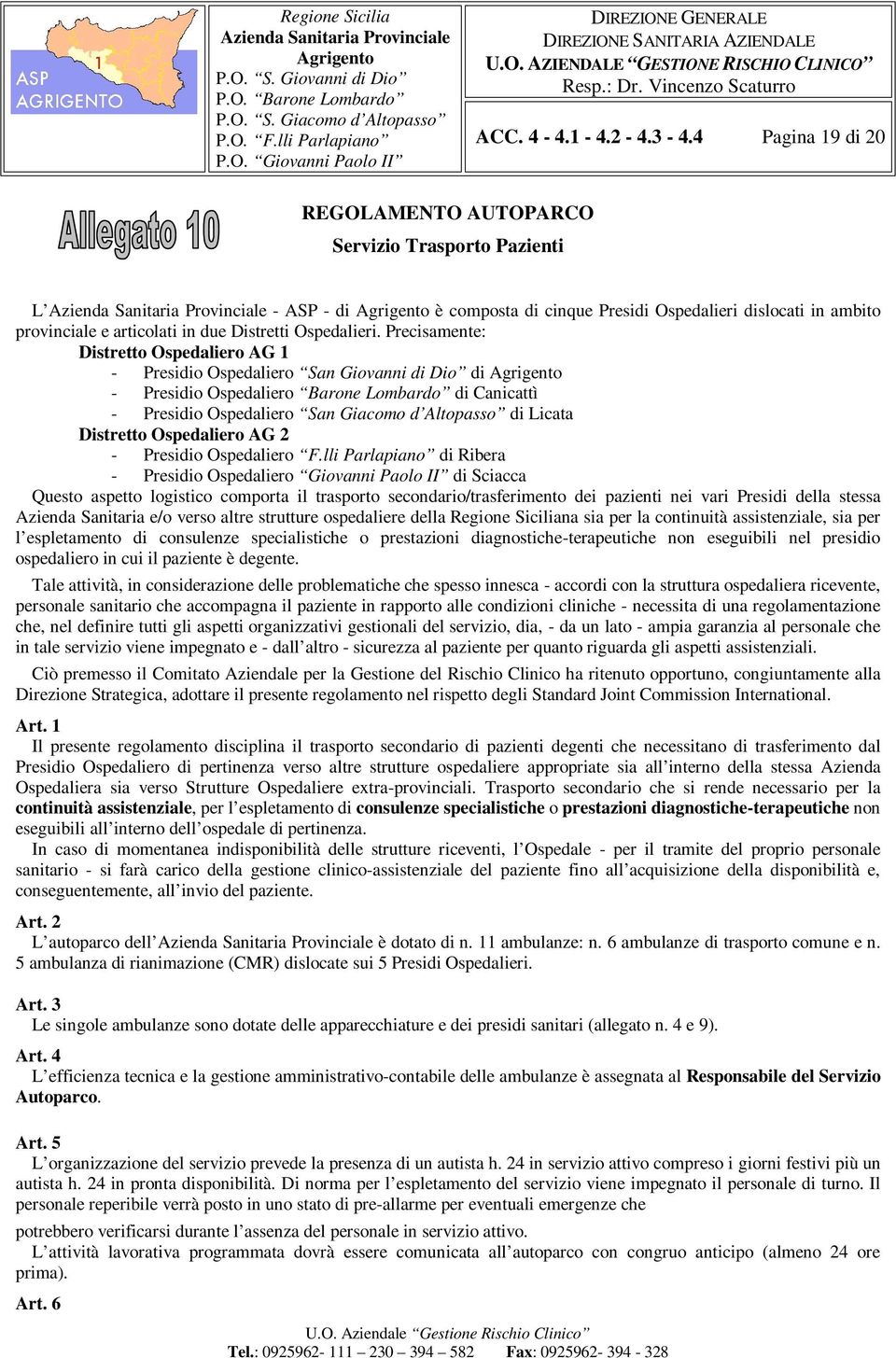 Precisamente: Distretto Ospedaliero AG 1 - Presidio Ospedaliero San Giovanni di Dio di - Presidio Ospedaliero Barone Lombardo di Canicattì - Presidio Ospedaliero San Giacomo d Altopasso di Licata