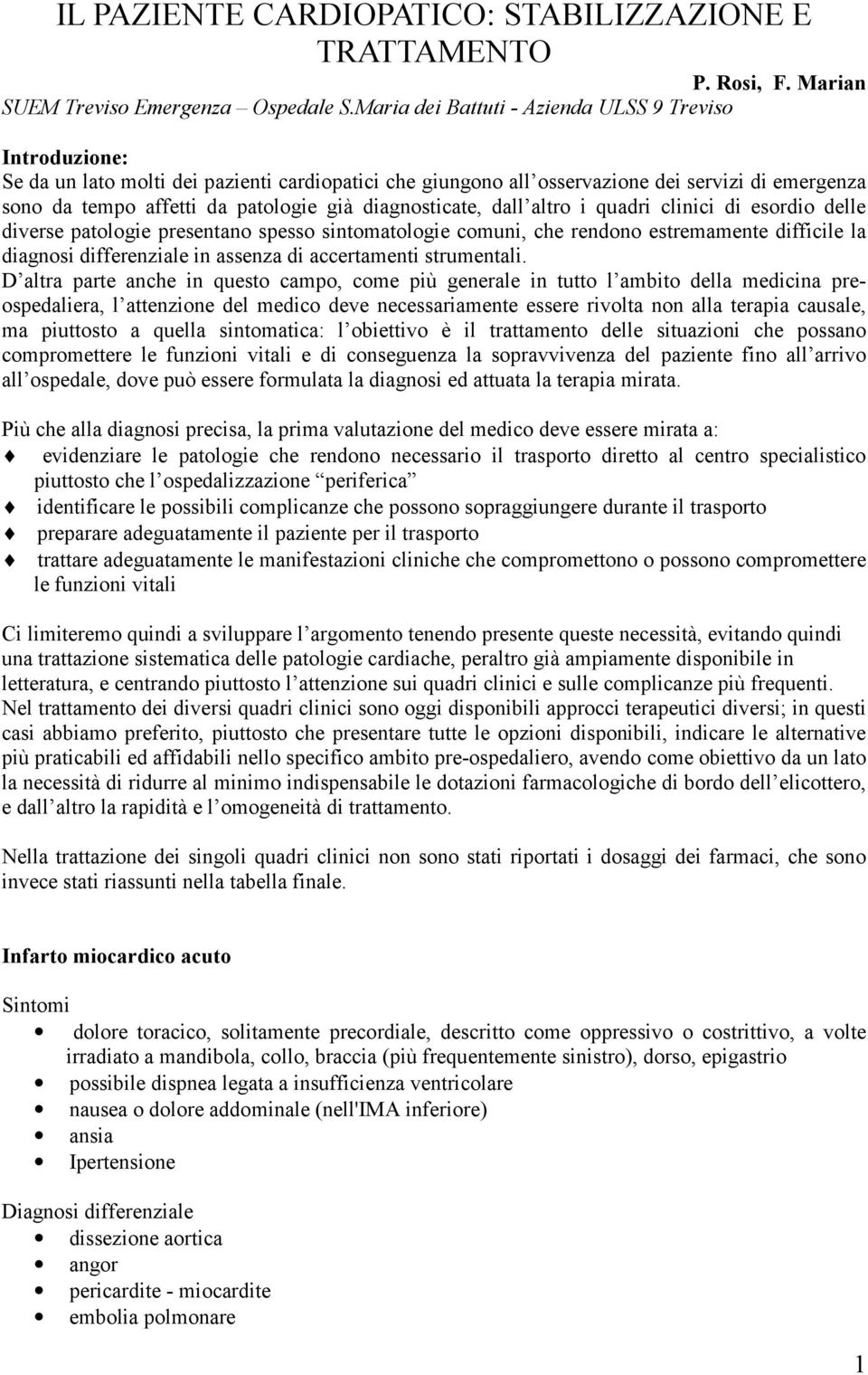 diagnosticate, dall altro i quadri clinici di esordio delle diverse patologie presentano spesso sintomatologie comuni, che rendono estremamente difficile la diagnosi differenziale in assenza di