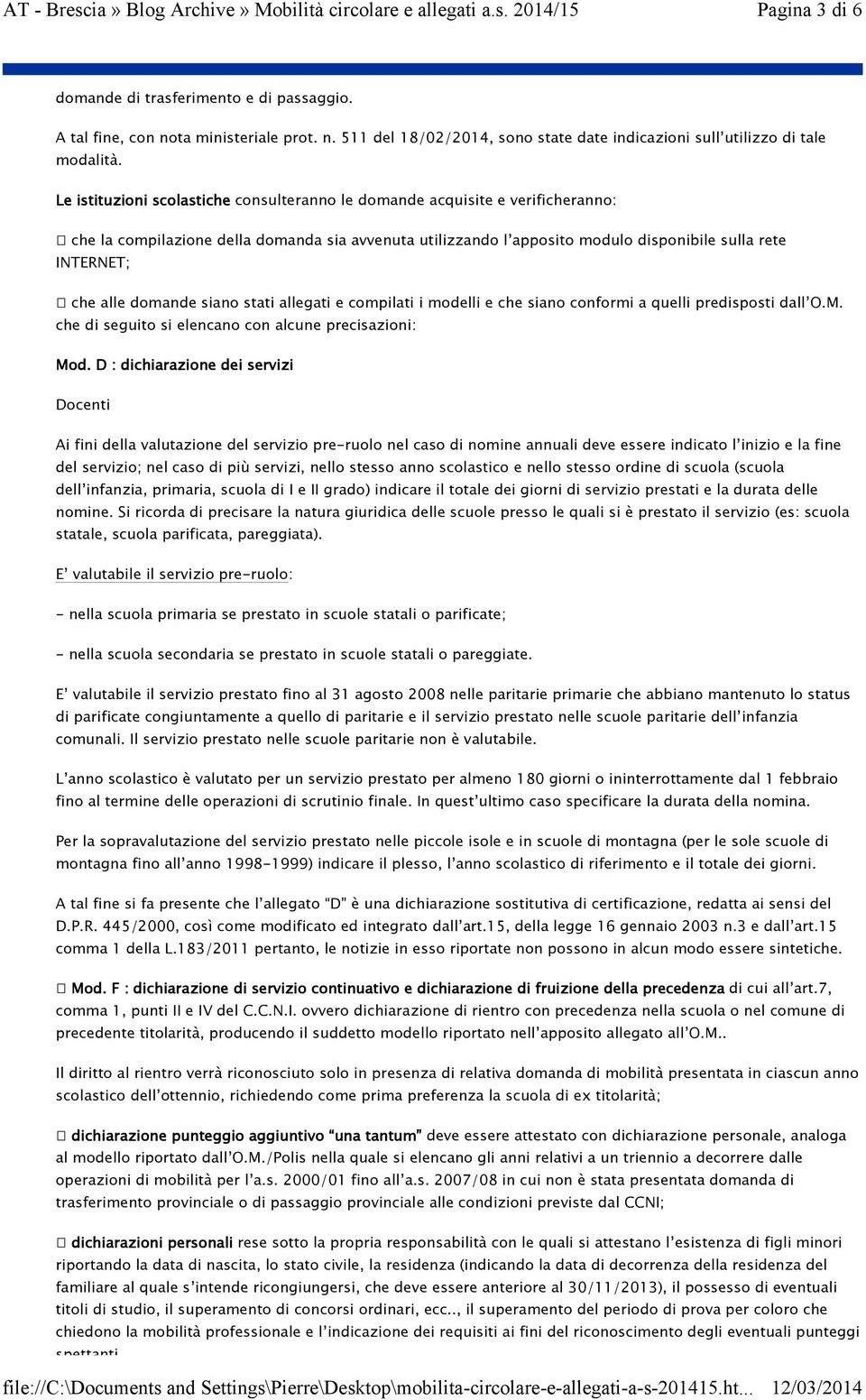 Le istituzioni scolastiche consulteranno le domande acquisite e verificheranno: che la compilazione della domanda sia avvenuta utilizzando l apposito modulo disponibile sulla rete INTERNET; che alle