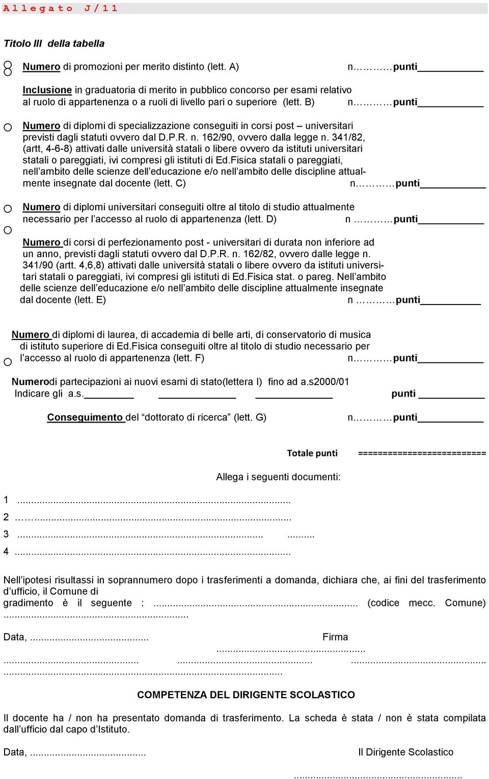 B) n punti Numero di diplomi di specializzazione conseguiti in corsi post universitari previsti dagli statuti ovvero dal D.P.R. n. 162/90, ovvero dalla legge n.