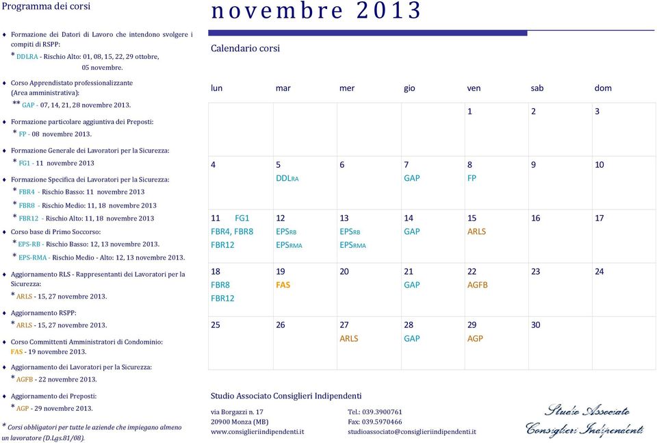 n o v e m b r e 2 0 1 3 1 2 3 Formazione Generale dei Lavoratori per la Sicurezza: * FG1-11 novembre 2013 Formazione Specifica dei Lavoratori per la Sicurezza: * FBR4 - Rischio Basso: 11 novembre
