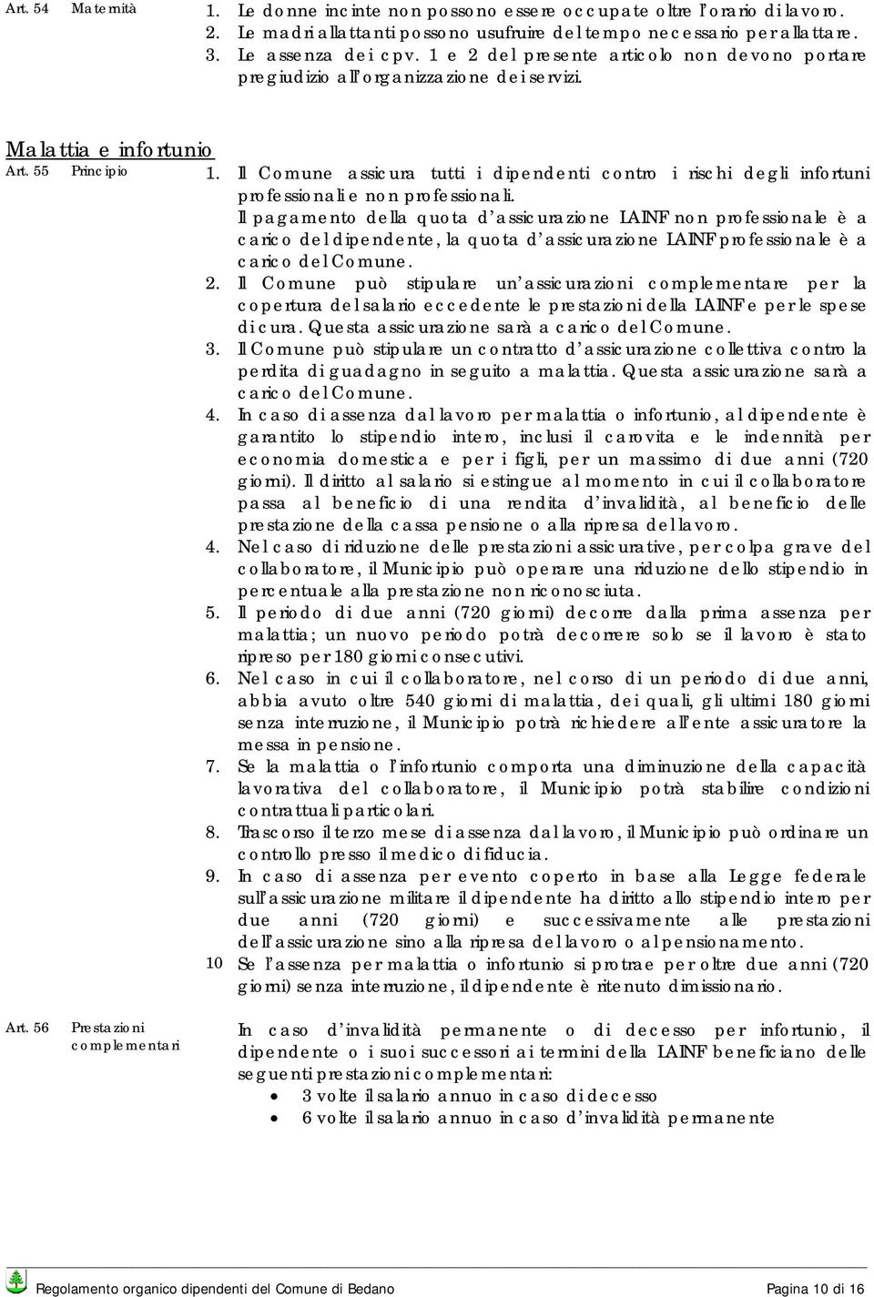 Il Comune assicura tutti i dipendenti contro i rischi degli infortuni professionali e non professionali.