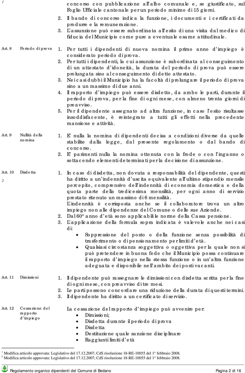 L assunzione può essere subordinata all esito di una visita dal medico di fiducia del Municipio come pure a eventuale esame attitudinale. Art. 8 Periodo di prova 1.