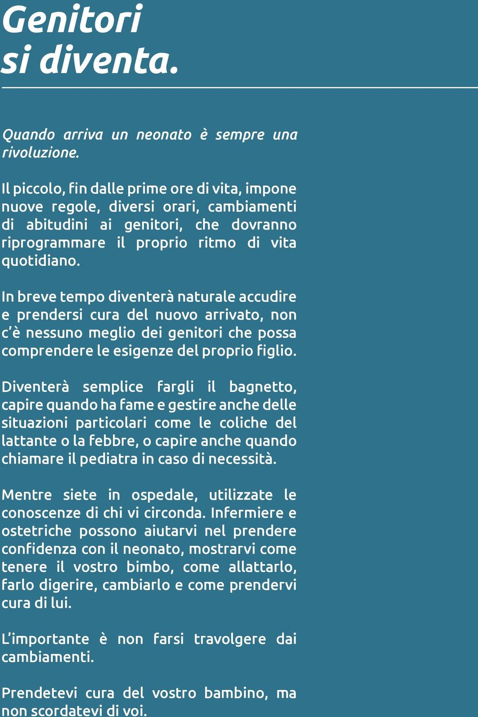 In breve tempo diventerà naturale accudire e prendersi cura del nuovo arrivato, non c è nessuno meglio dei genitori che possa comprendere le esigenze del proprio figlio.