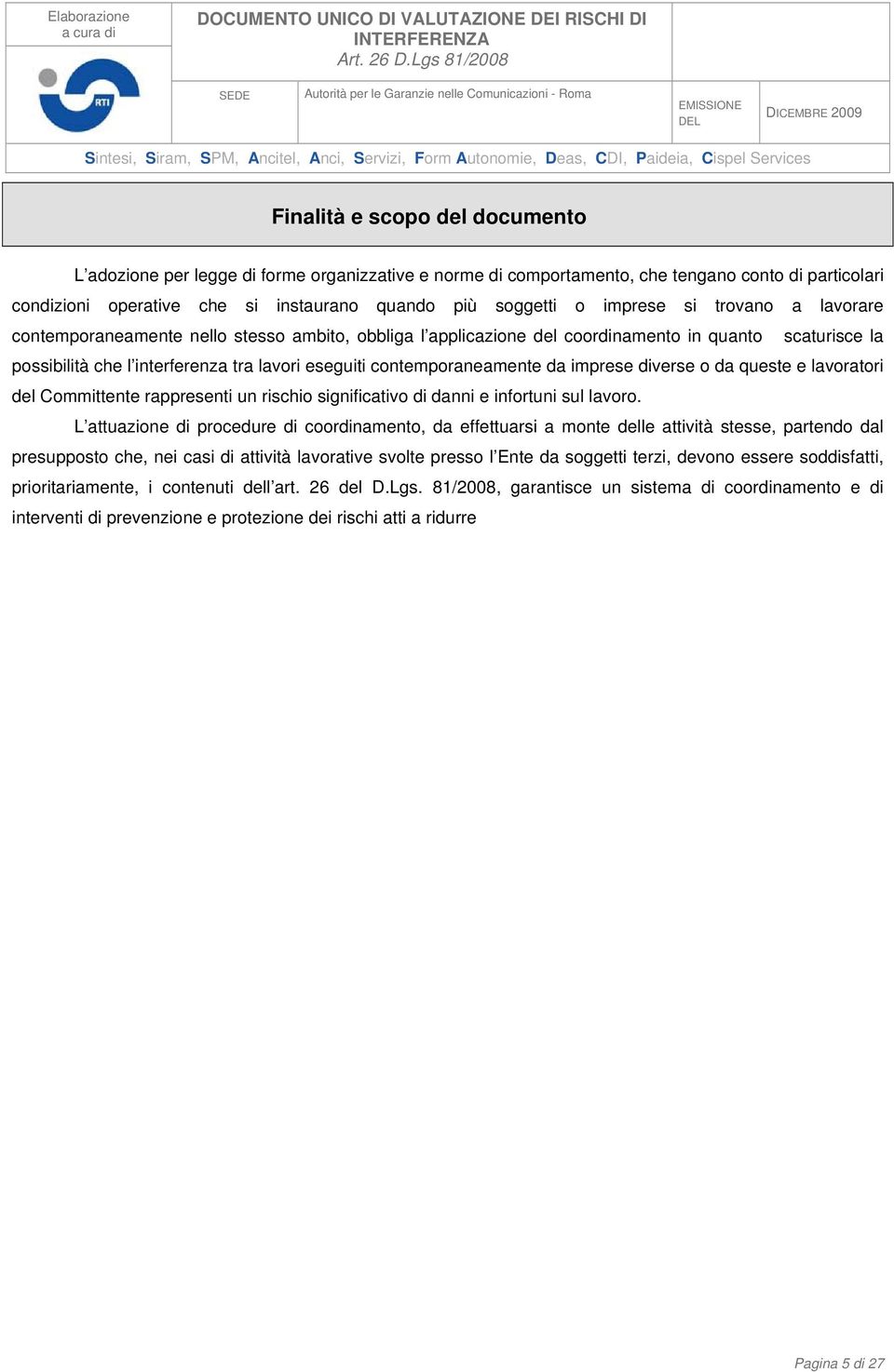 contemporaneamente da imprese diverse o da queste e lavoratori del Committente rappresenti un rischio significativo di danni e infortuni sul lavoro.