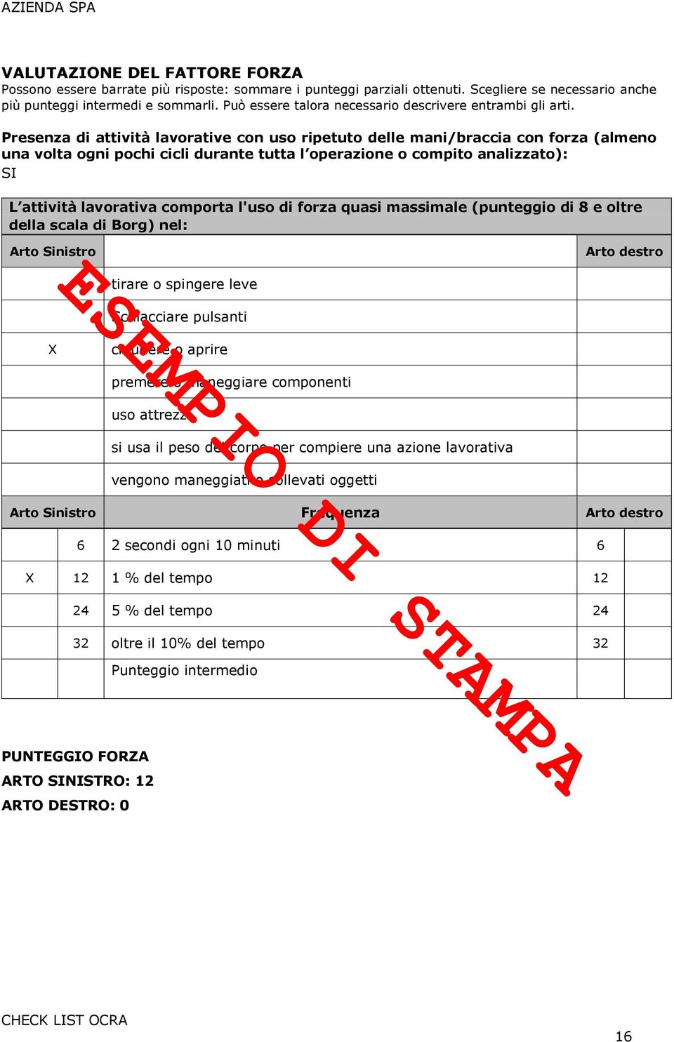 Presenza di attività lavorative con uso ripetuto delle mani/braccia con forza (almeno una volta ogni pochi cicli durante tutta l operazione o compito analizzato): SI L attività lavorativa comporta