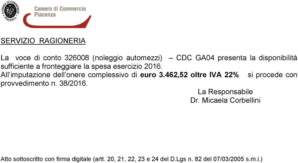 462,52 oltre IVA 22% si procede con provvedimento n. 38/2016. La Responsabile Dr.