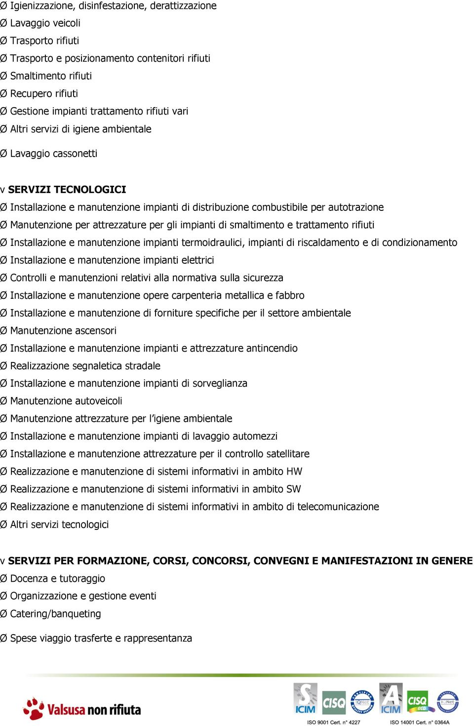 Manutenzione per attrezzature per gli impianti di smaltimento e trattamento rifiuti Ø Installazione e manutenzione impianti termoidraulici, impianti di riscaldamento e di condizionamento Ø