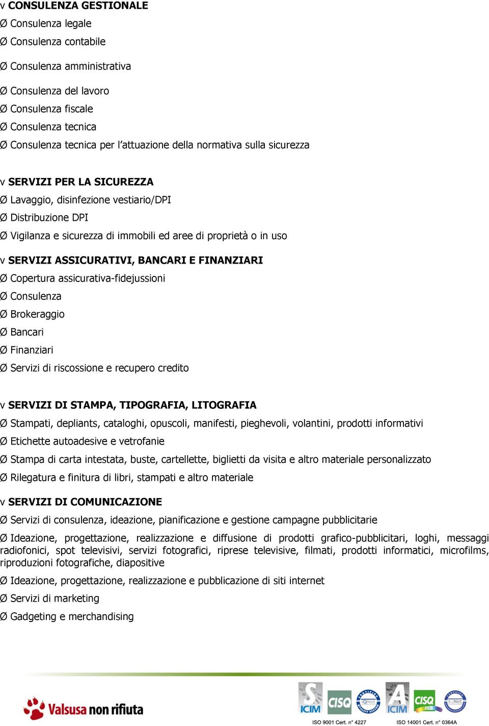 ASSICURATIVI, BANCARI E FINANZIARI Ø Copertura assicurativa-fidejussioni Ø Consulenza Ø Brokeraggio Ø Bancari Ø Finanziari Ø Servizi di riscossione e recupero credito v SERVIZI DI STAMPA, TIPOGRAFIA,